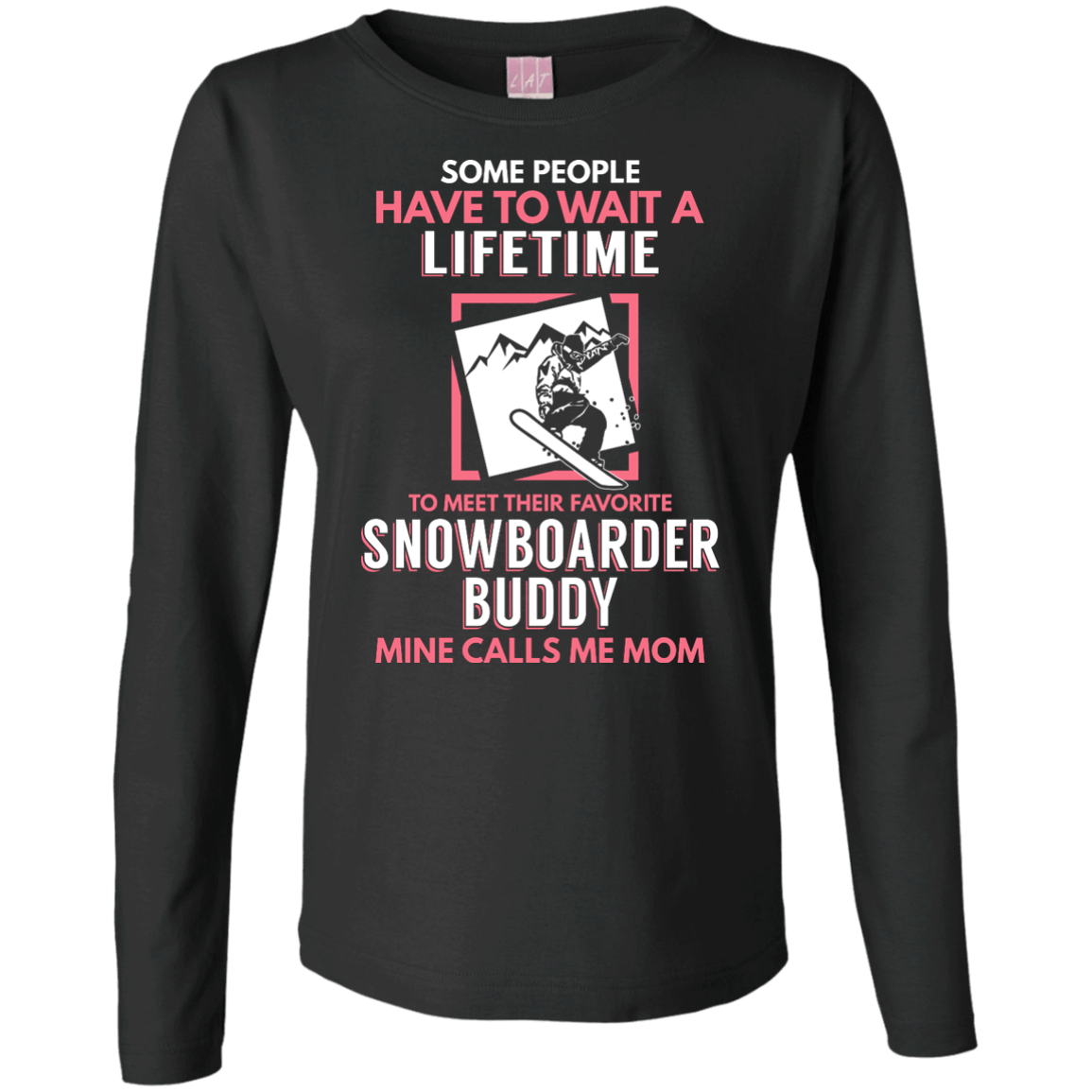 Some People Have To Wait A Lifetime To Meet Their Favorite Snowboarder Buddy Mine Calls Me Mom Long Sleeves - Powderaddicts