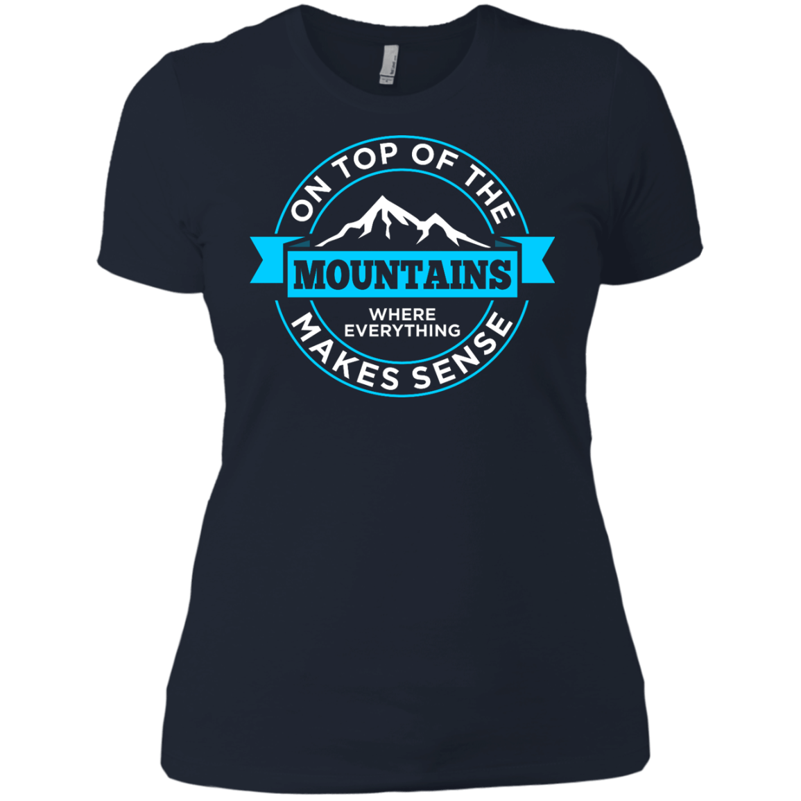 On Top Of The Mountains Where Everything Makes Sense Ladies Tees and V-Neck - Powderaddicts
