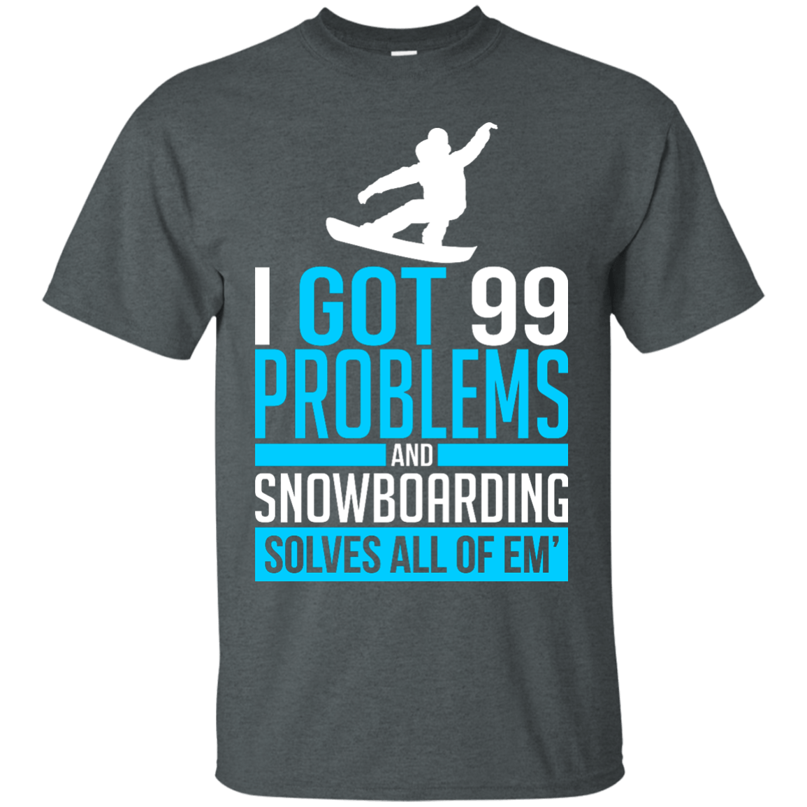I Got 99 Problems And Snowboarding Solves All Of Em Tees - Powderaddicts