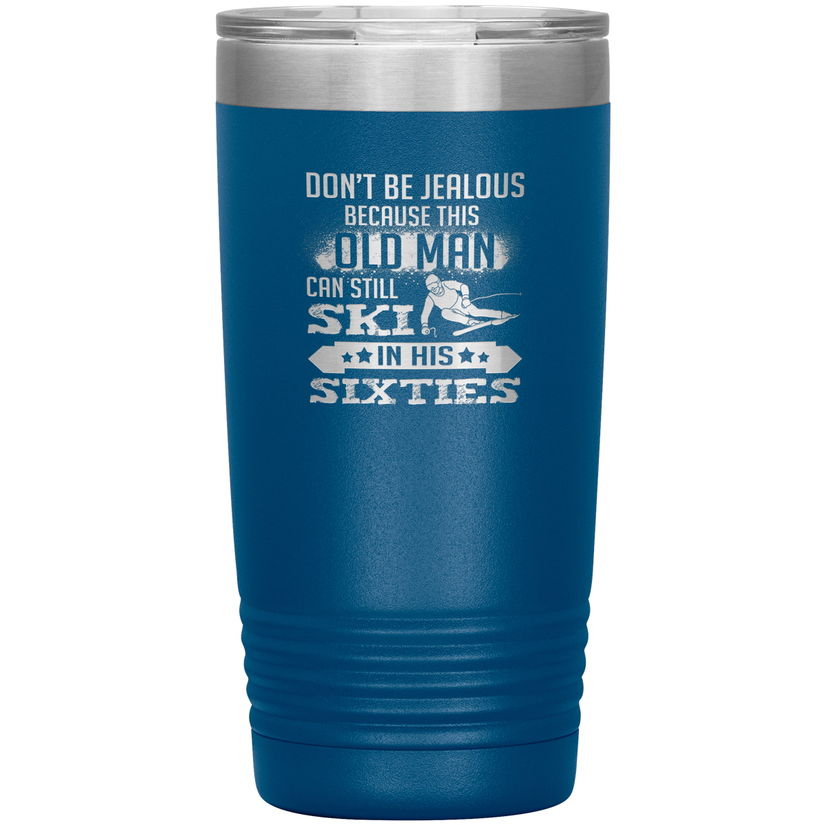 Don't Be Jealous Because This Guy Can Ski In His Sixties 20oz Tumbler - Powderaddicts