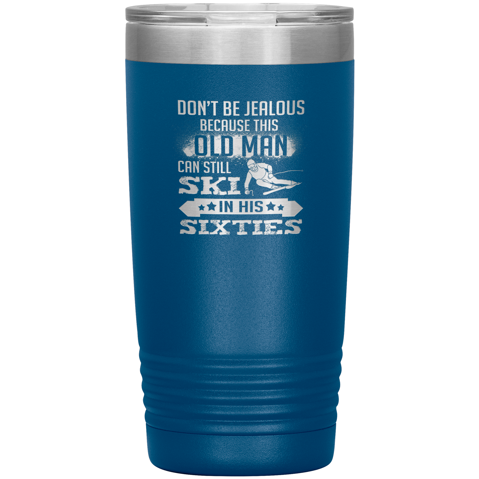 Don't Be Jealous Because This Guy Can Ski In His Sixties 20oz Tumbler - Powderaddicts
