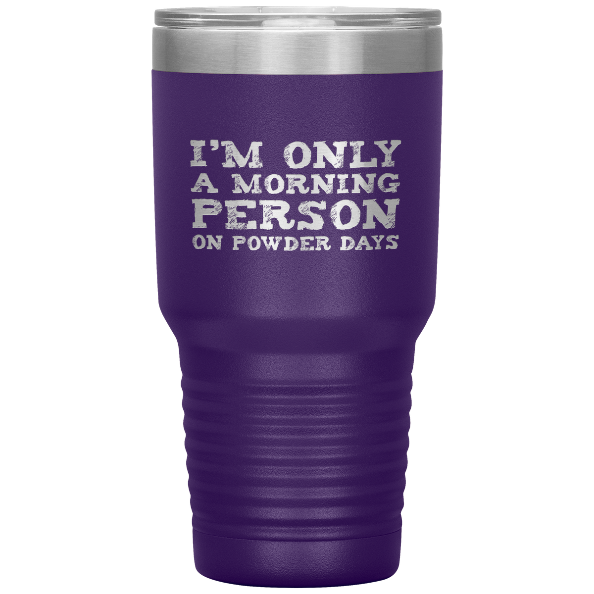 I'm Only A Morning Person On Powder Days 30oz Tumbler - Powderaddicts