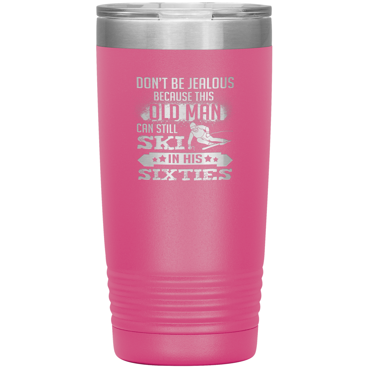 Don't Be Jealous Because This Guy Can Ski In His Sixties 20oz Tumbler - Powderaddicts