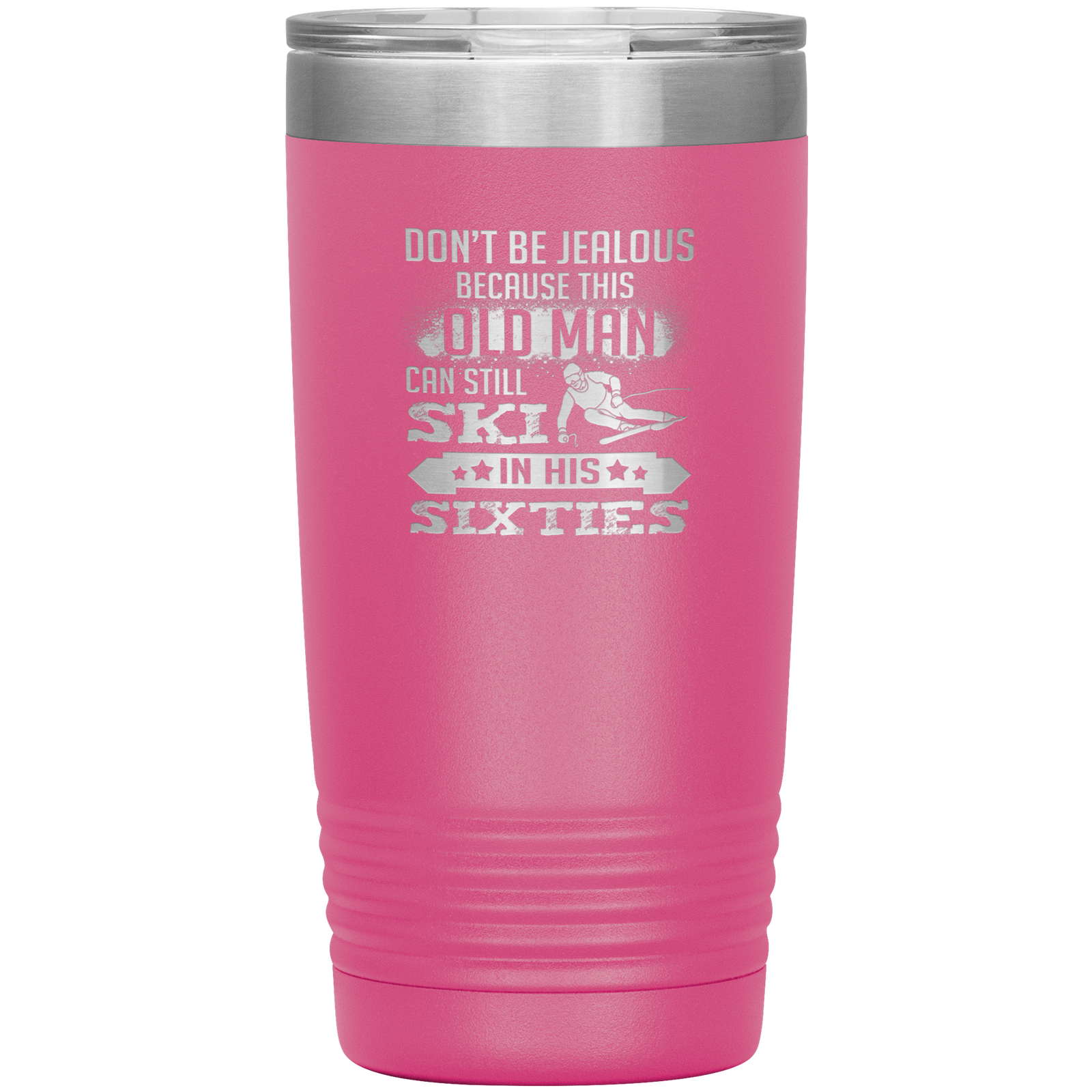 Don't Be Jealous Because This Guy Can Ski In His Sixties 20oz Tumbler - Powderaddicts