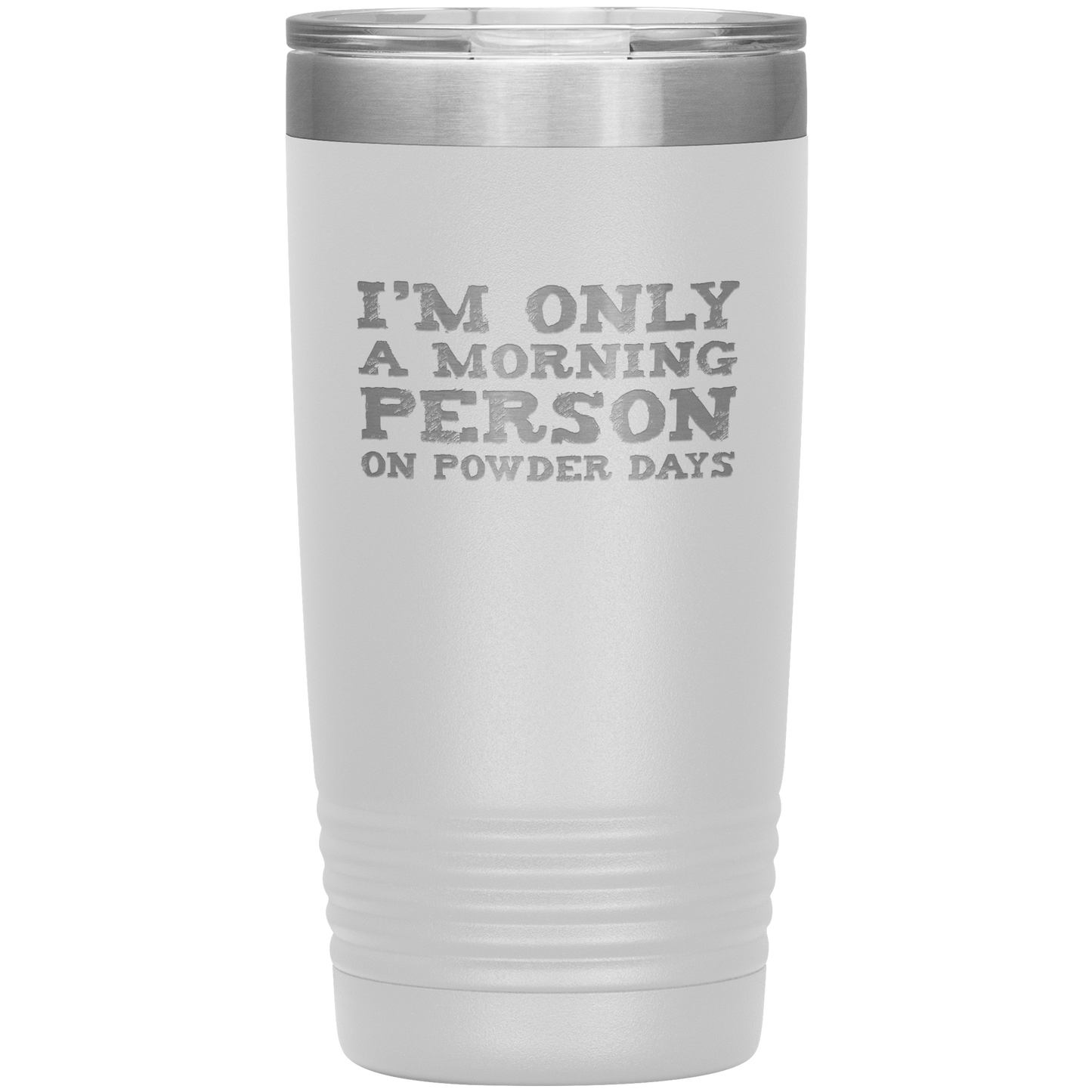 I'm Only A Morning Person On Powder Days 20oz Tumbler - Powderaddicts