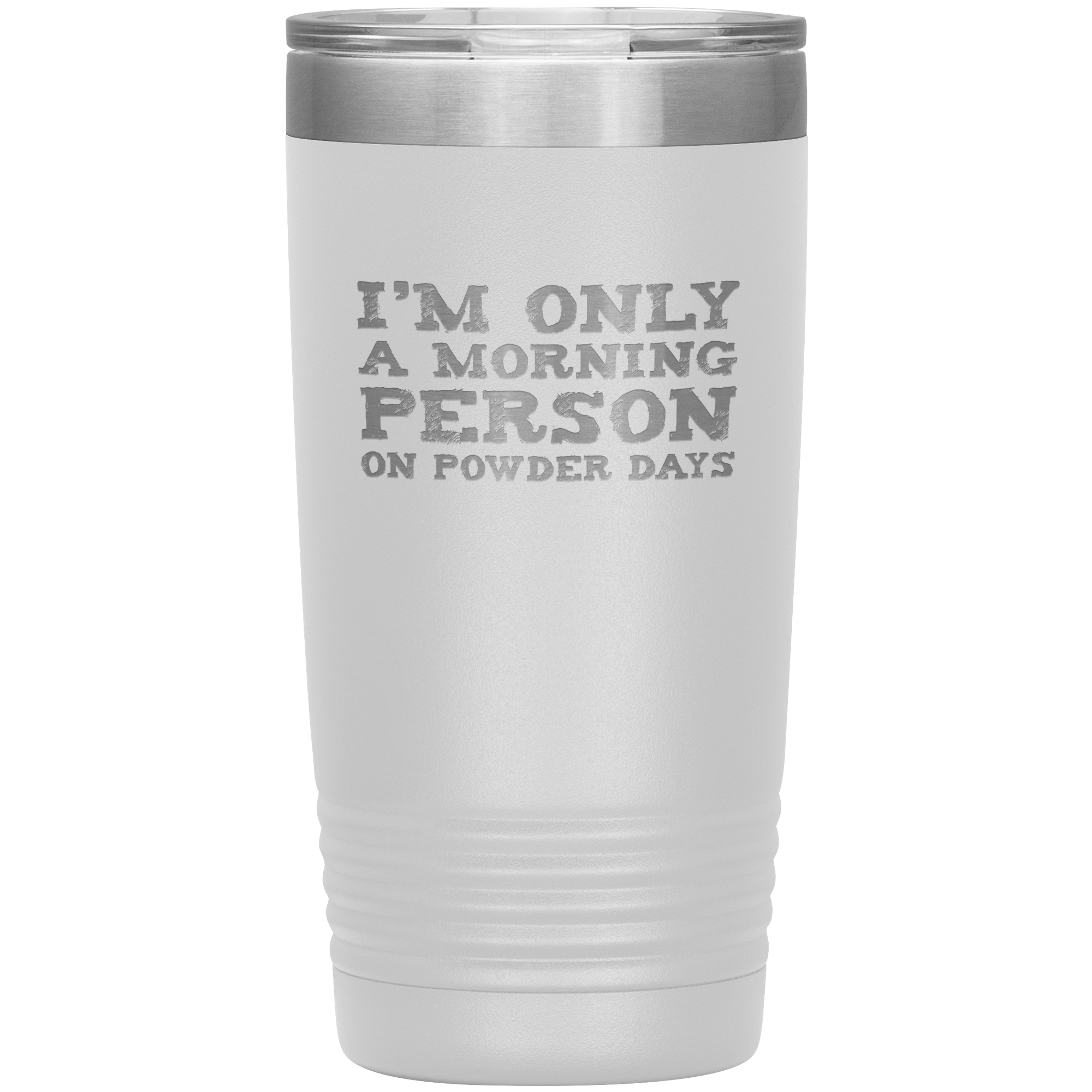I'm Only A Morning Person On Powder Days 20oz Tumbler - Powderaddicts