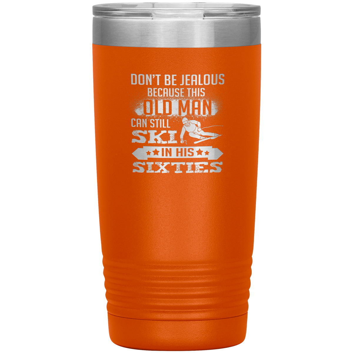 Don't Be Jealous Because This Guy Can Ski In His Sixties 20oz Tumbler - Powderaddicts