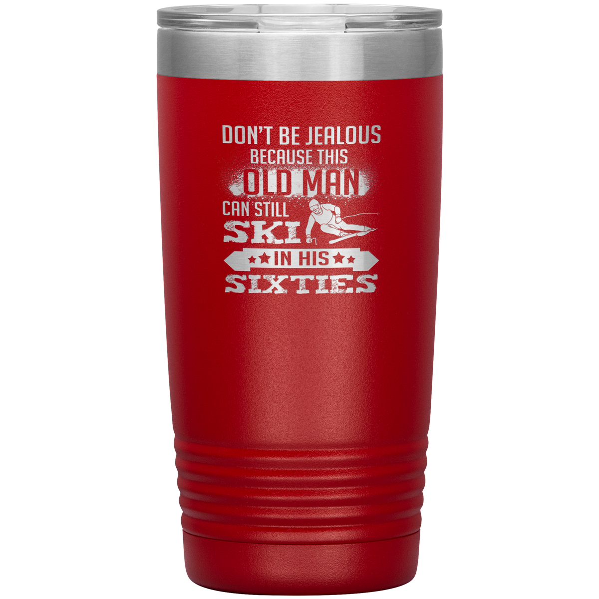 Don't Be Jealous Because This Guy Can Ski In His Sixties 20oz Tumbler - Powderaddicts