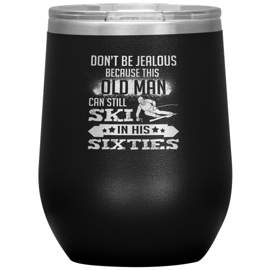 Don't Be Jealous Because This Guy Can Ski In His Sixties Wine 12oz Tumbler - Powderaddicts