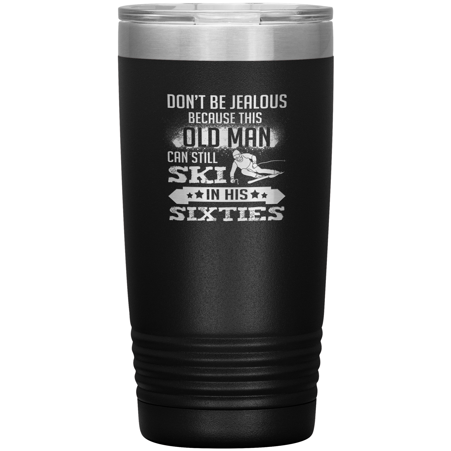 Don't Be Jealous Because This Guy Can Ski In His Sixties 20oz Tumbler - Powderaddicts