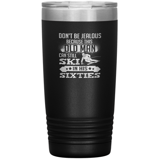 Don't Be Jealous Because This Guy Can Ski In His Sixties 20oz Tumbler - Powderaddicts