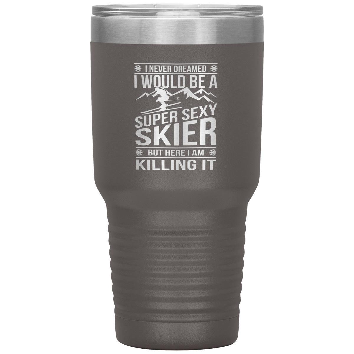 I Never Dreamed I'd Be A Super Sexy Skier 30oz Tumbler - Powderaddicts