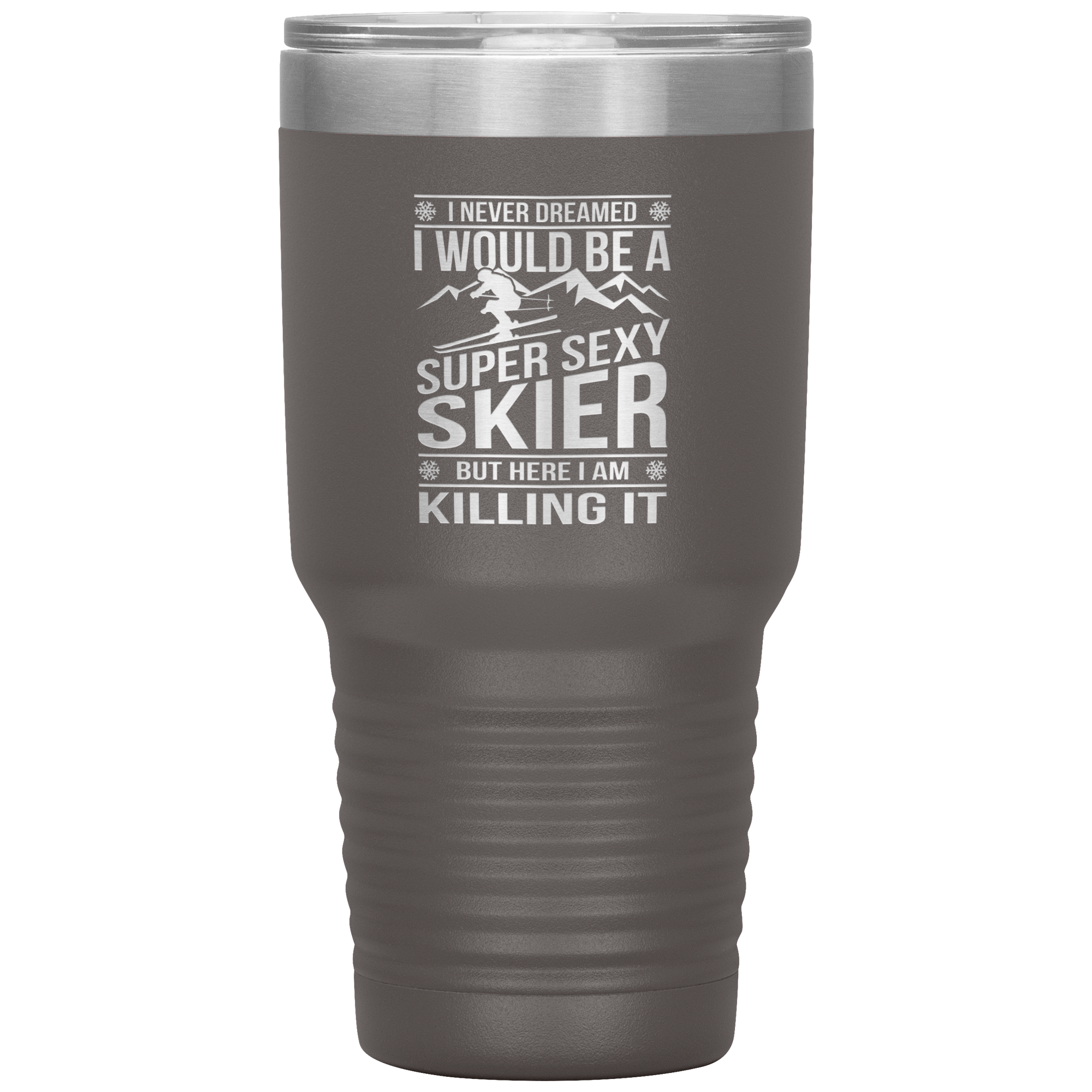 I Never Dreamed I'd Be A Super Sexy Skier 30oz Tumbler - Powderaddicts