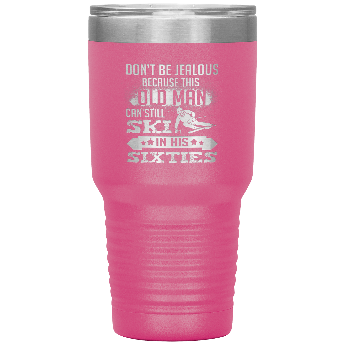 Don't Be Jealous Because This Guy Can Ski In His Sixties 30oz Tumbler - Powderaddicts