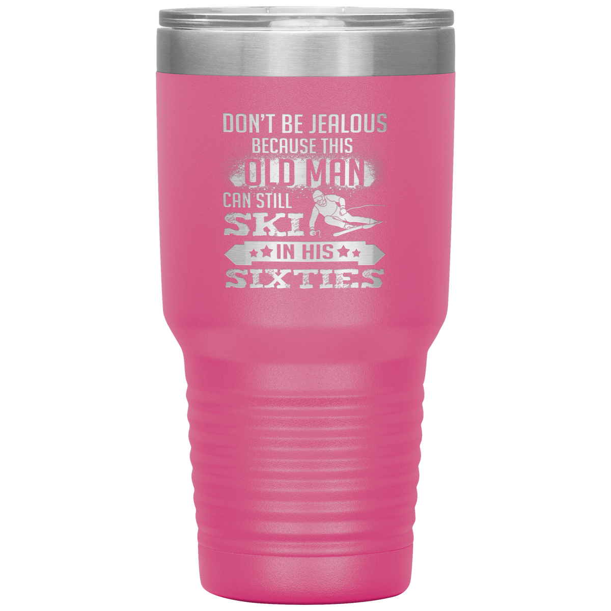 Don't Be Jealous Because This Guy Can Ski In His Sixties 30oz Tumbler - Powderaddicts
