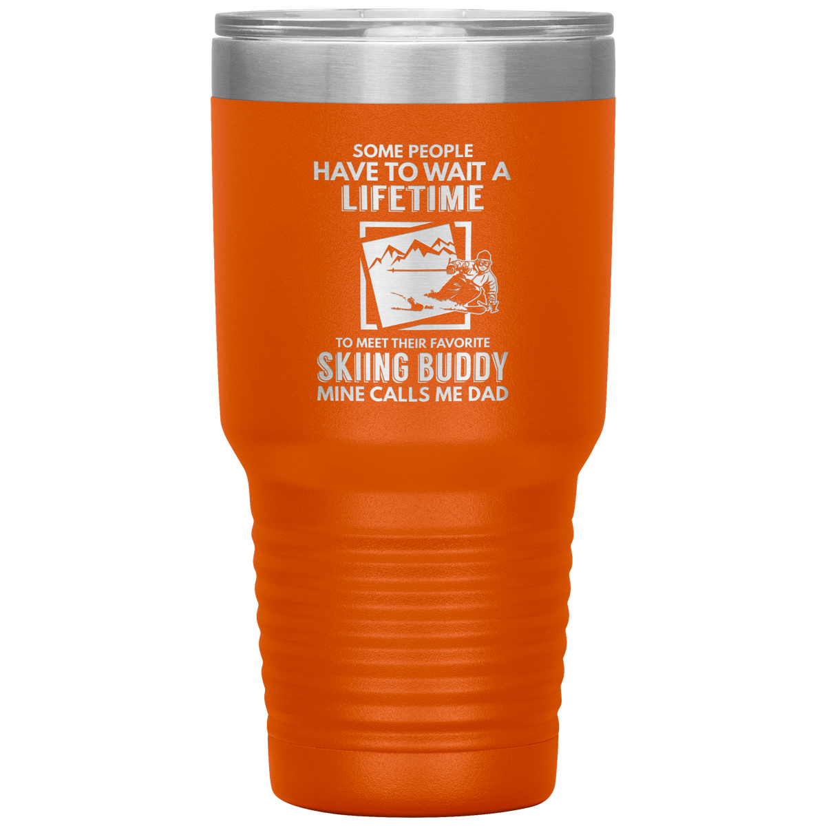 Some People Wait A Lifetime To Find Their Favorite Skiing Buddy, Mine Calls Me Dad | 30oz Tumbler - Powderaddicts