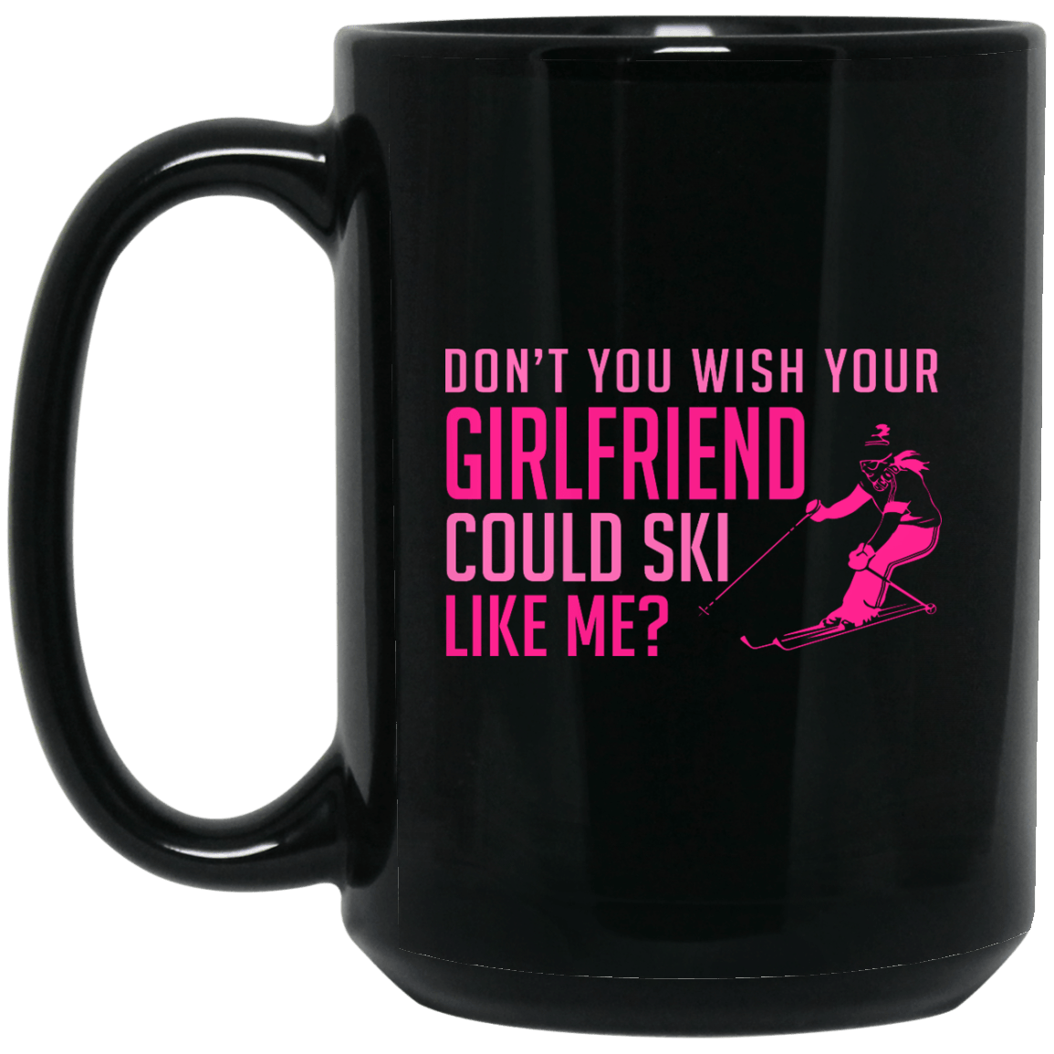 Don't You Wish Your Girlfriend Could Ski Like Me? Black Mug - Powderaddicts