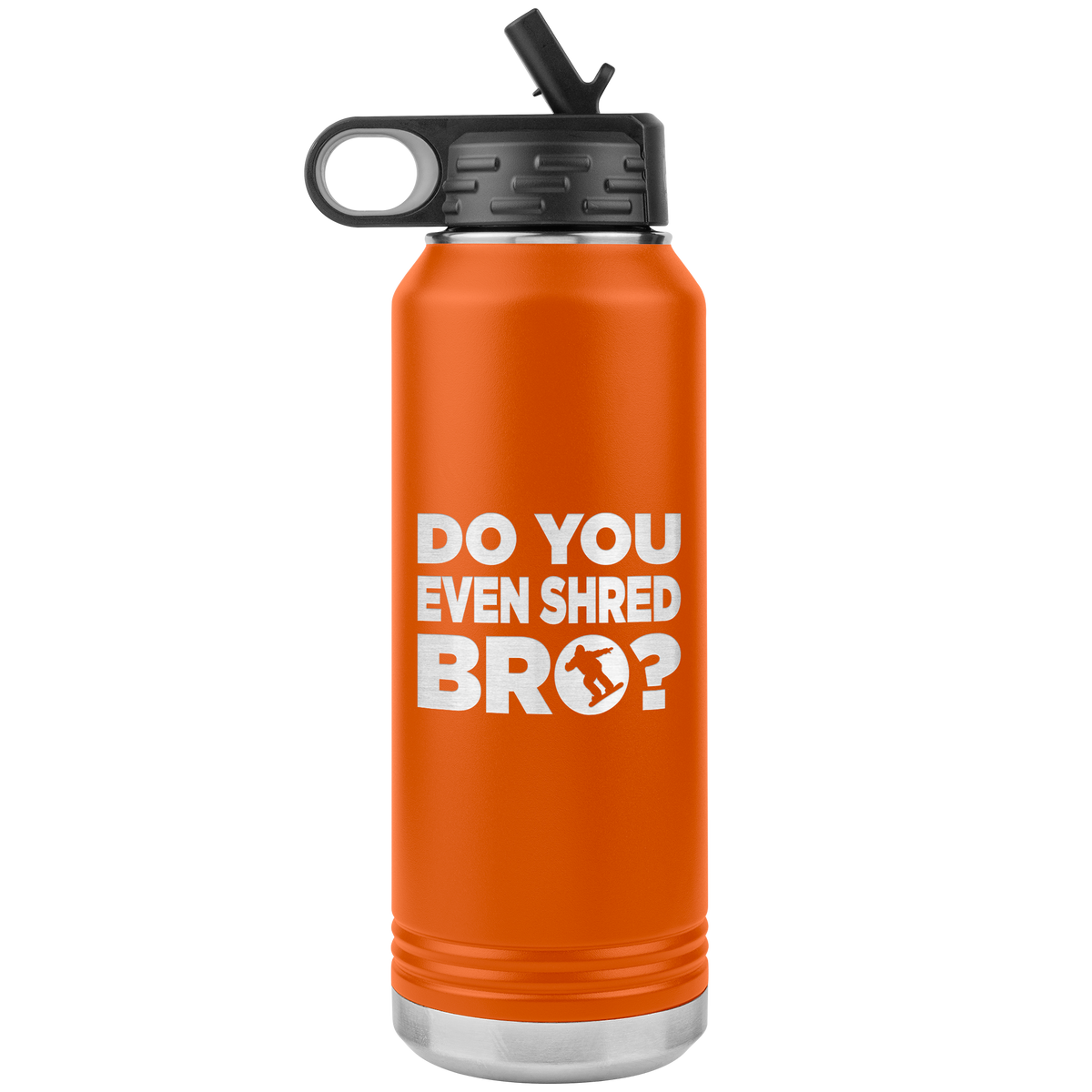 Do You Even Shred Bro 32oz Water Bottle Tumbler - Powderaddicts