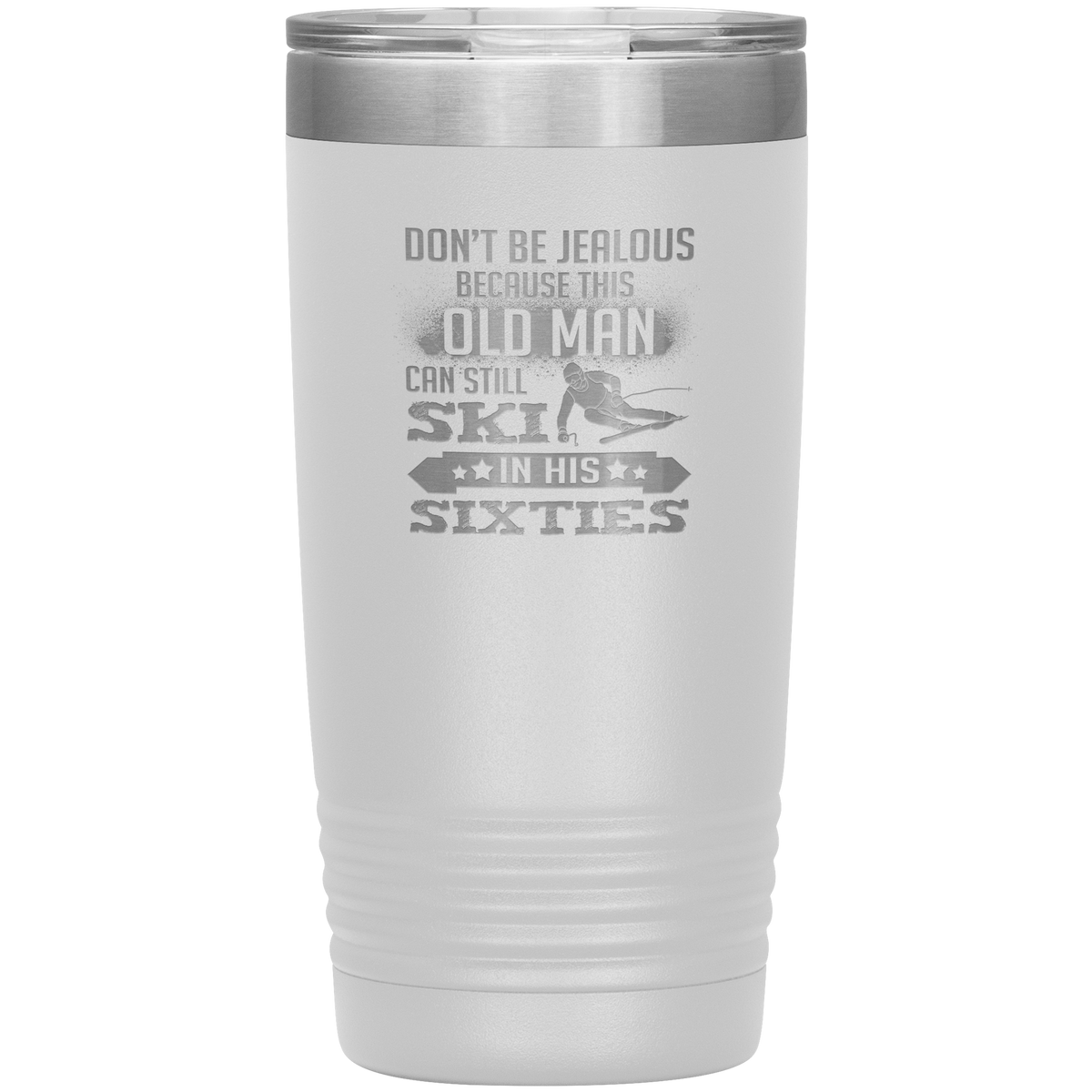 Don't Be Jealous Because This Guy Can Ski In His Sixties 20oz Tumbler - Powderaddicts