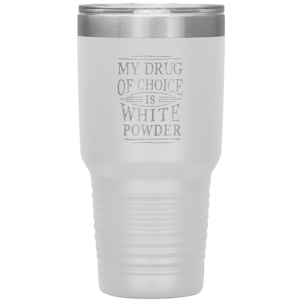 My Drug Of Choice Is White Powder 30oz Tumbler - Powderaddicts