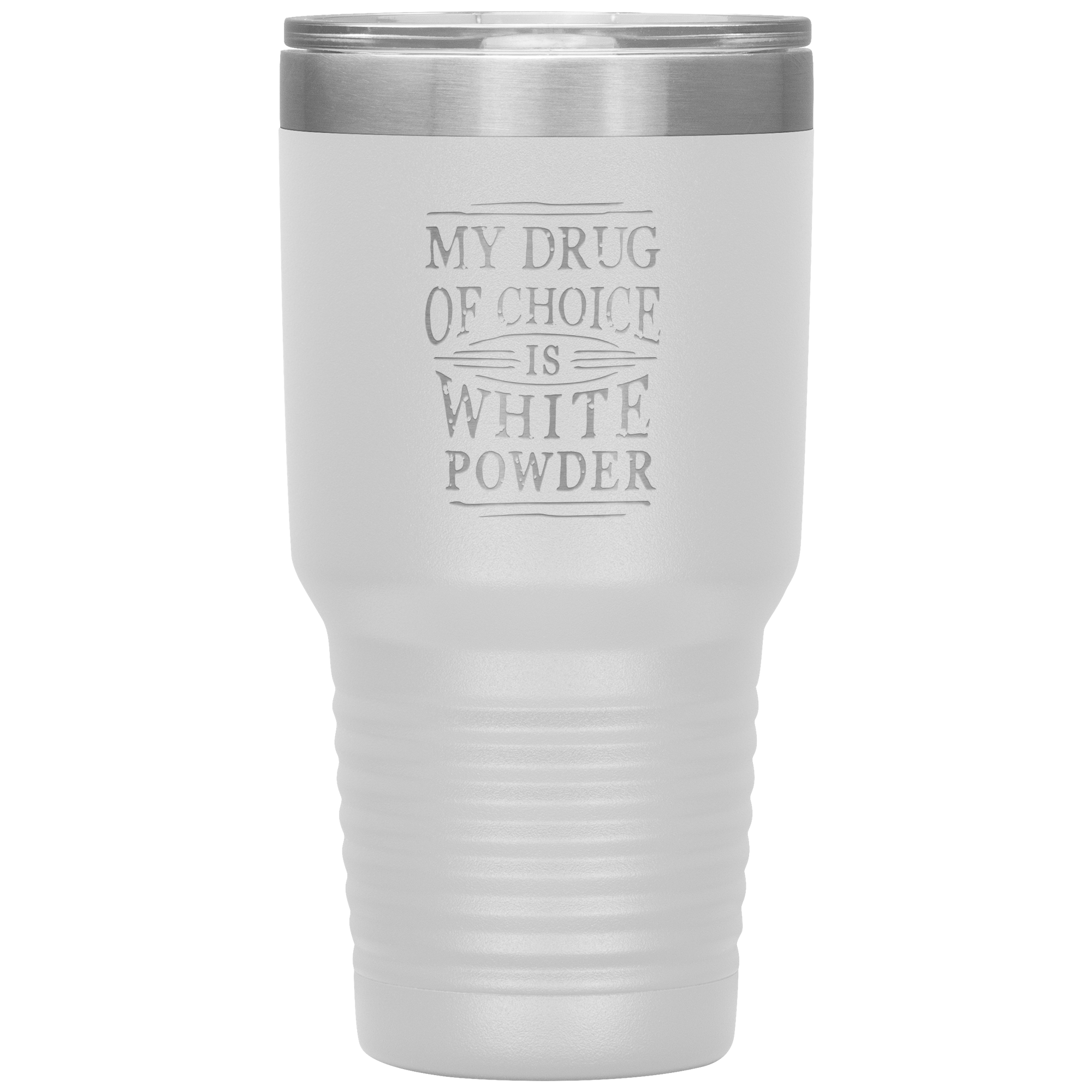 My Drug Of Choice Is White Powder 30oz Tumbler - Powderaddicts