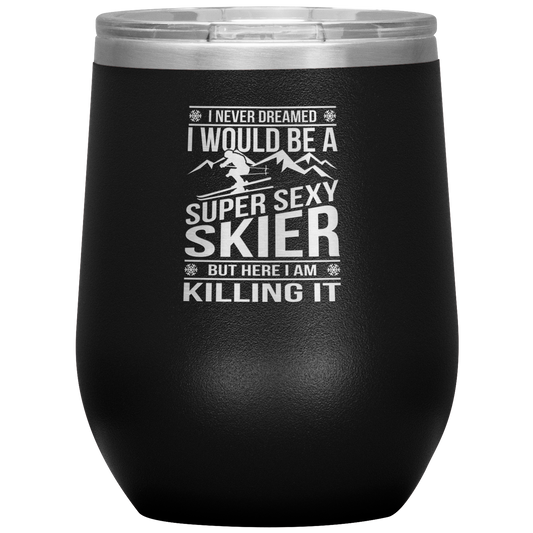 I Never Dreamed I'd Be A Super Sexy Skier Wine 12oz Tumbler - Powderaddicts