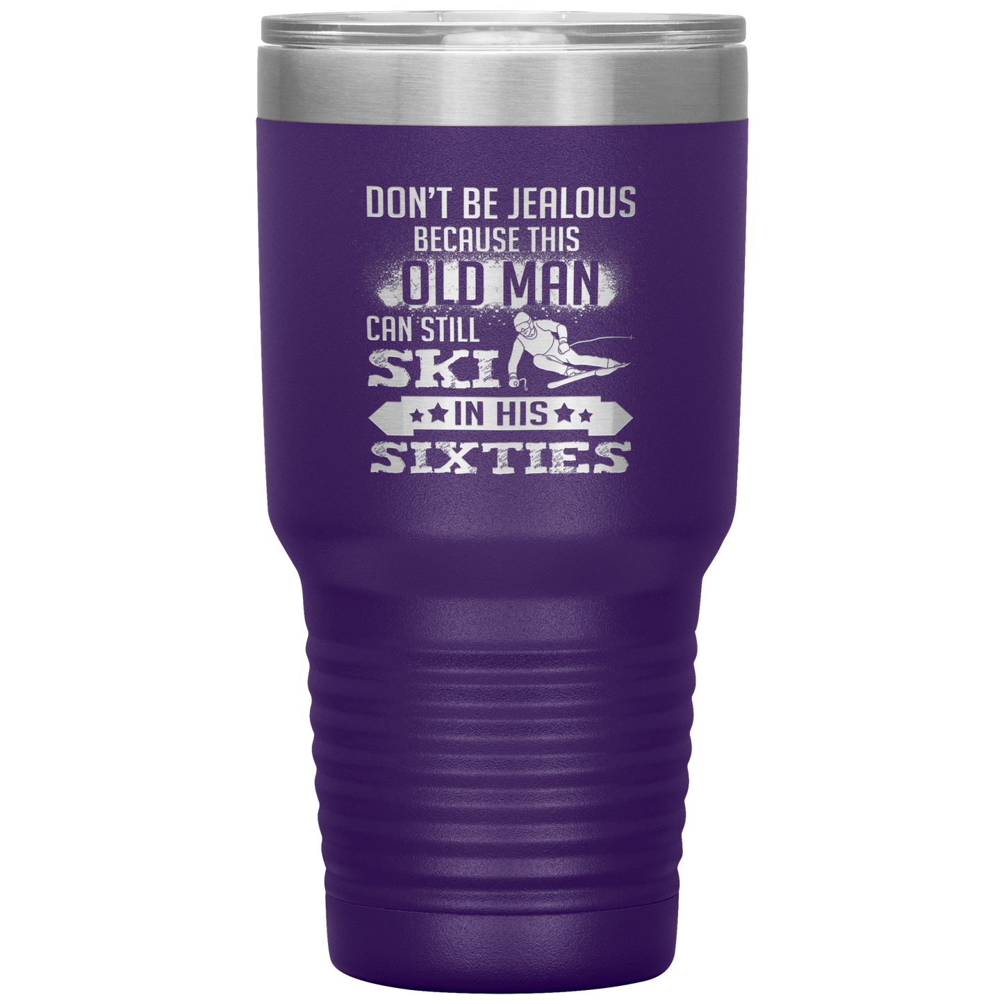 Don't Be Jealous Because This Guy Can Ski In His Sixties 30oz Tumbler - Powderaddicts