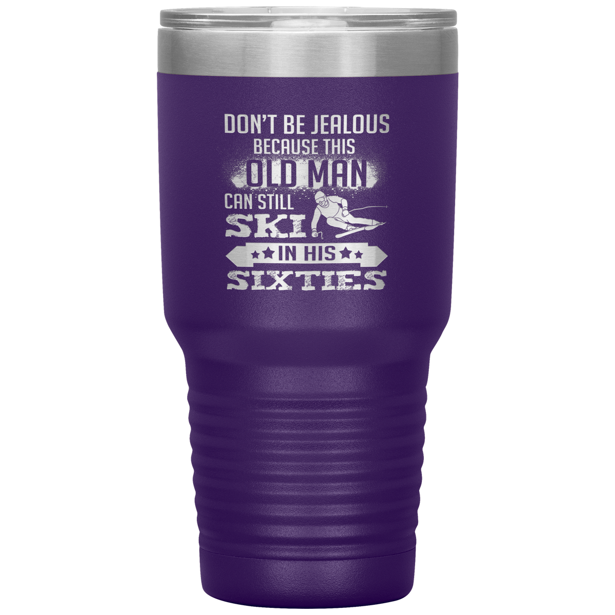 Don't Be Jealous Because This Guy Can Ski In His Sixties 30oz Tumbler - Powderaddicts