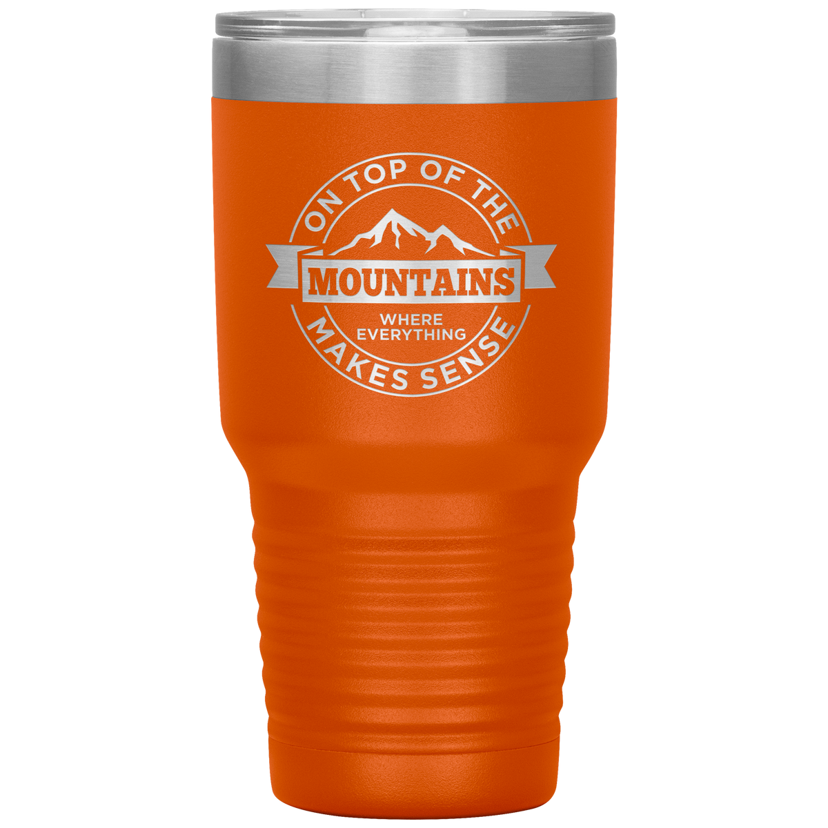 On Top Of The Mountain Where Everything Makes Sense 30oz Tumbler - Powderaddicts