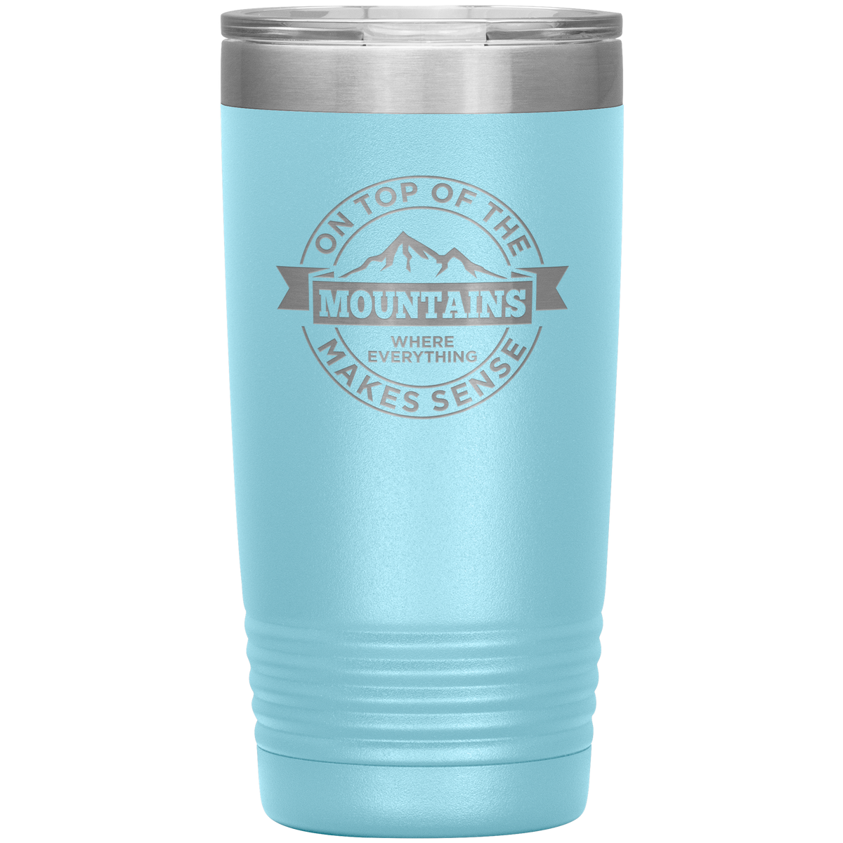 On Top Of The Mountain Where Everything Makes Sense 20oz Tumbler - Powderaddicts