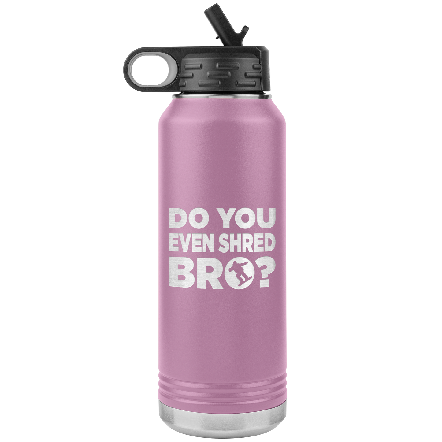 Do You Even Shred Bro 32oz Water Bottle Tumbler - Powderaddicts