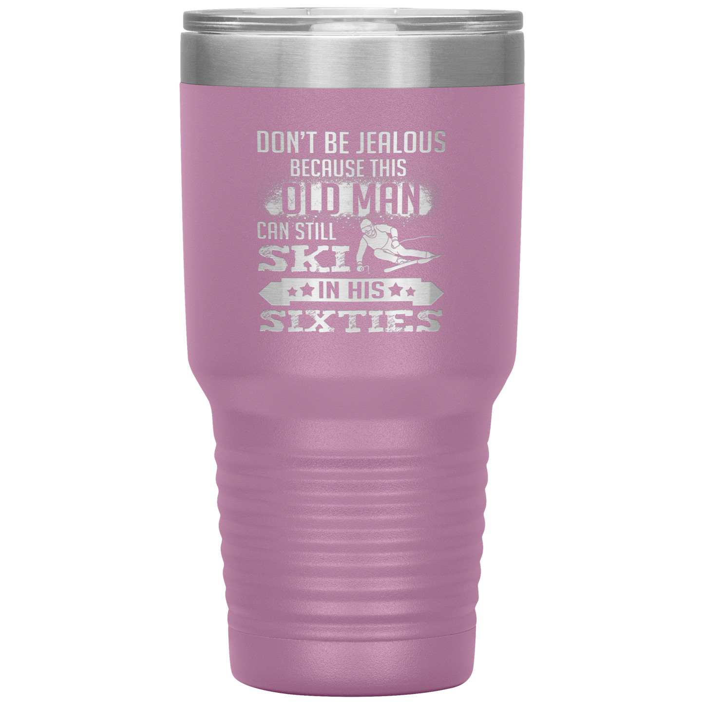 Don't Be Jealous Because This Guy Can Ski In His Sixties 30oz Tumbler - Powderaddicts