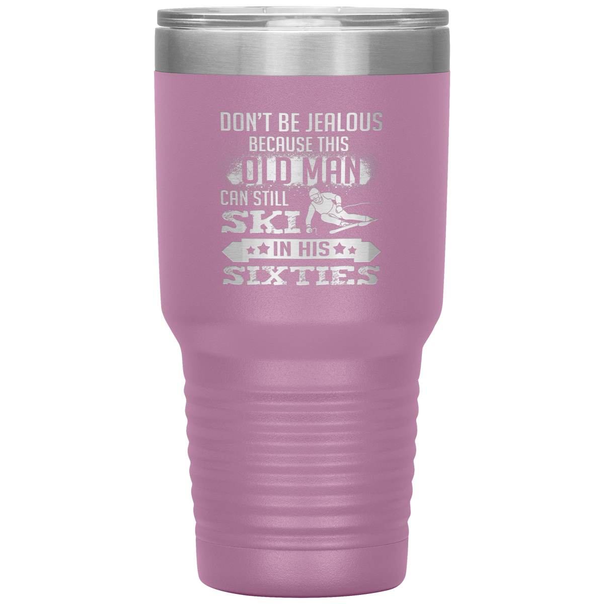 Don't Be Jealous Because This Guy Can Ski In His Sixties 30oz Tumbler - Powderaddicts
