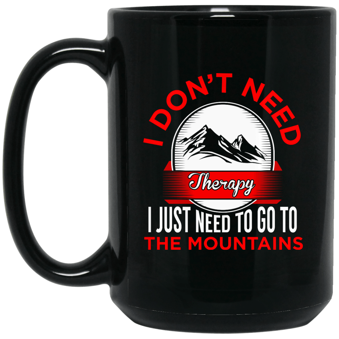 I Don't Need Therapy I Just Need To Go To The Mountains Black Mug - Powderaddicts