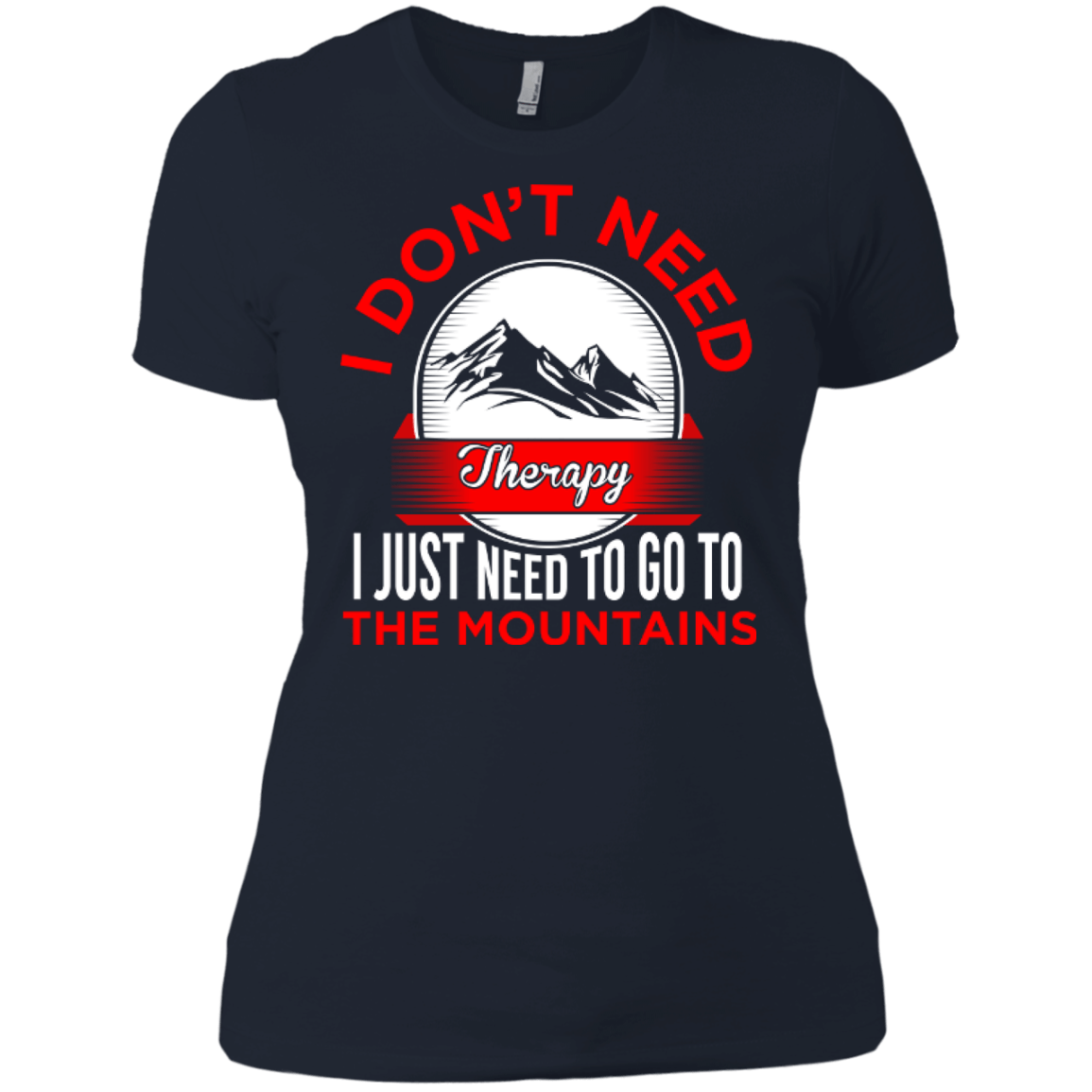 I Don't Need Therapy I Just Need To Go To The Mountains Ladies Tees - Powderaddicts