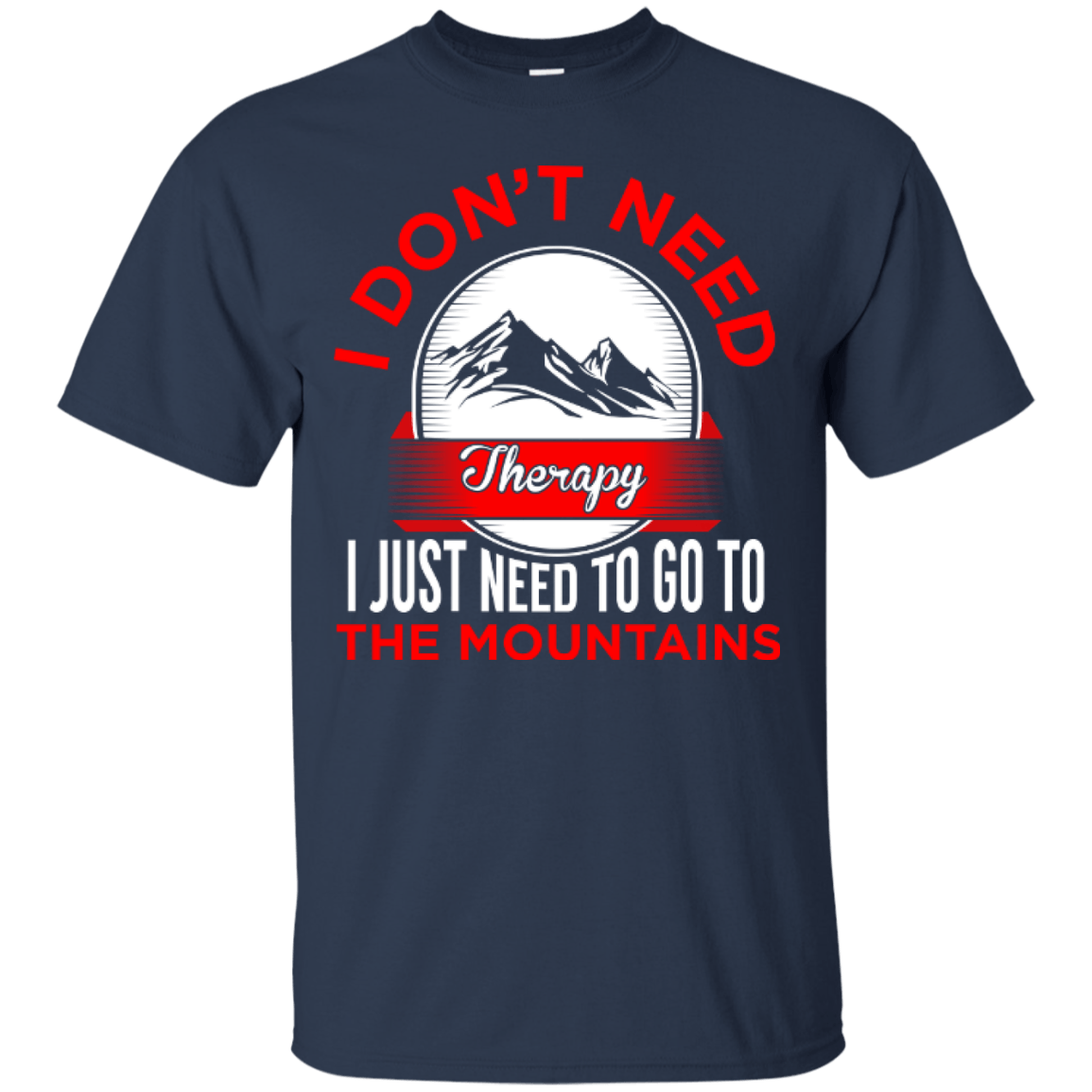 I Don't Need Therapy I Just Need To Go To The Mountains Tees - Powderaddicts