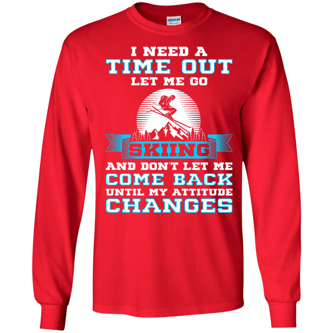 I Need A Time Out Let Me Go Skiing And Don't Let Me Come Back Until My Attitude Changes Long Sleeves - Powderaddicts