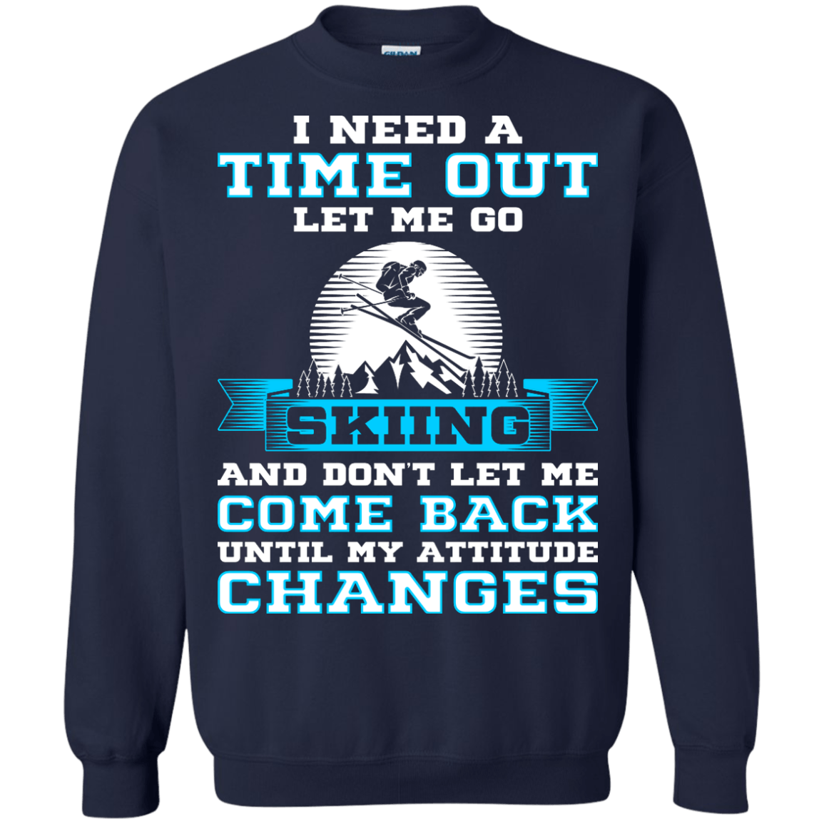 I Need A Time Out Let Me Go Skiing And Don't Let Me Come Back Until My Attitude Changes Long Sleeves - Powderaddicts