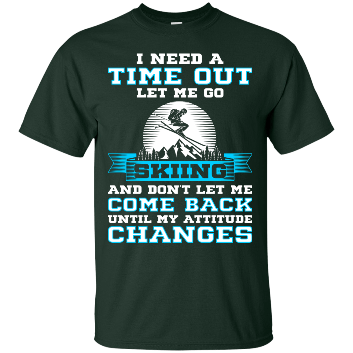 I Need A Time Out Let Me Go Skiing And Don't Let Me Come Back Until My Attitude Changes Tees - Powderaddicts