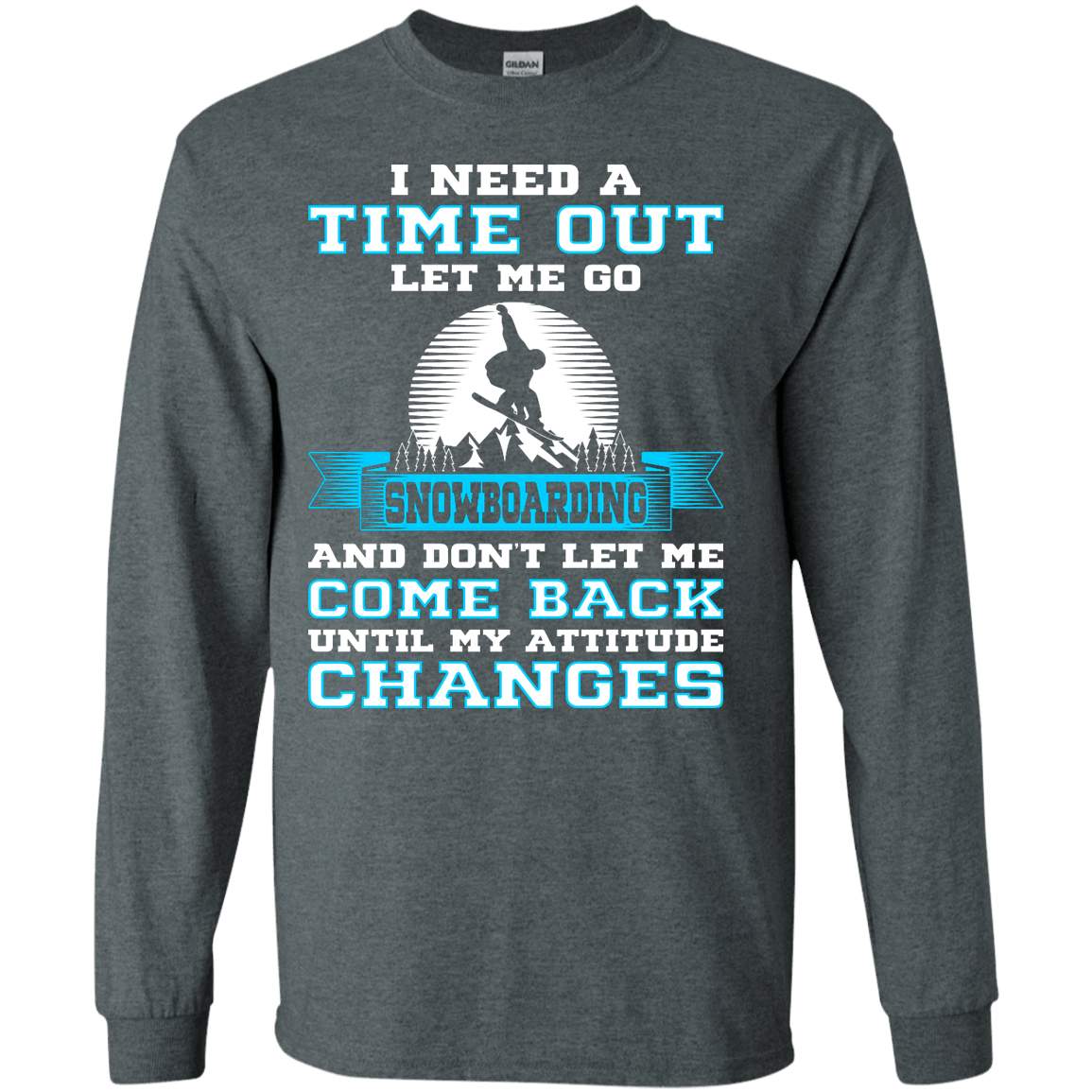 I Need A Time Out Let Me Go Snowboarding And Don't Let Me Come Back Until My Attitude Changes Long Sleeves - Powderaddicts