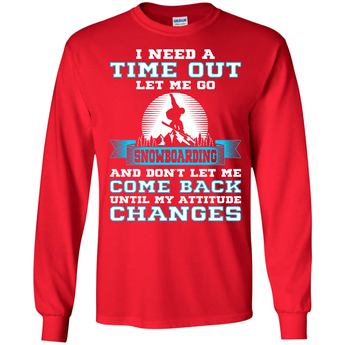 I Need A Time Out Let Me Go Snowboarding And Don't Let Me Come Back Until My Attitude Changes Long Sleeves - Powderaddicts