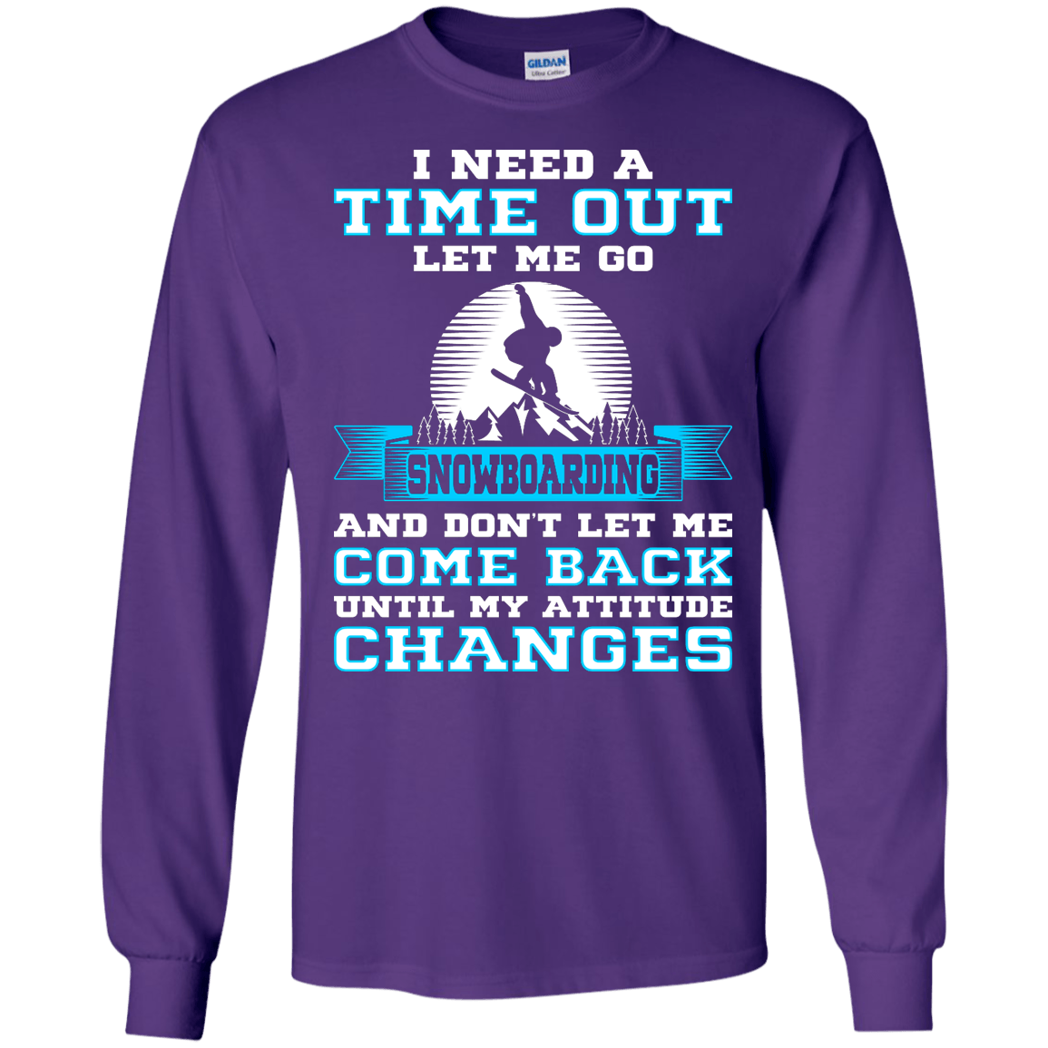 I Need A Time Out Let Me Go Snowboarding And Don't Let Me Come Back Until My Attitude Changes Long Sleeves - Powderaddicts