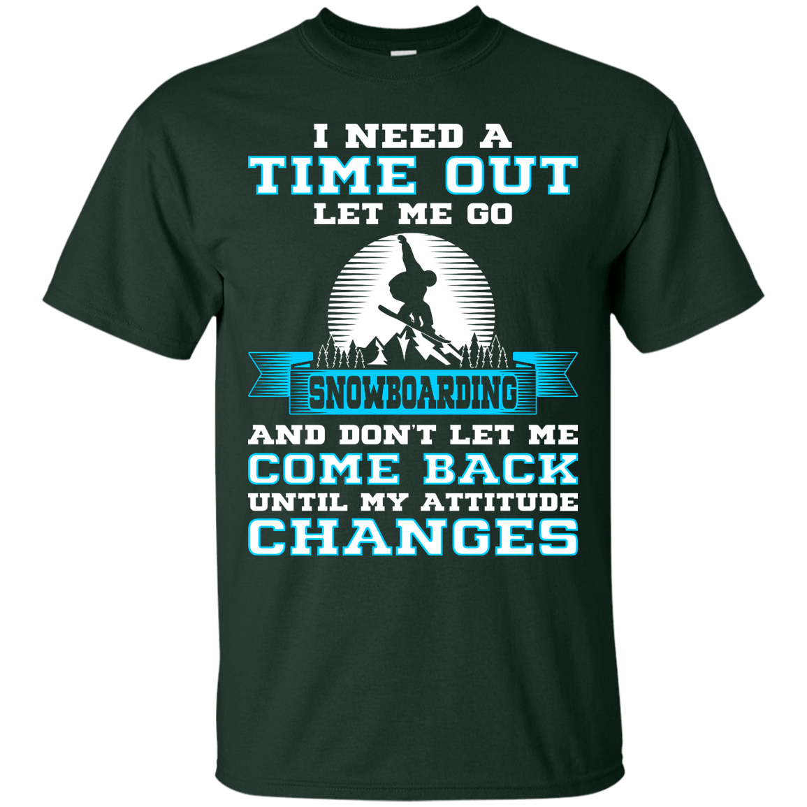 I Need A Time Out Let Me Go Snowboarding And Don't Let Me Come Back Until My Attitude Changes Tees - Powderaddicts