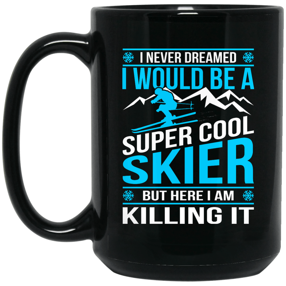 I Never Dreamed I Would Be A Super Cool Skier But Here I Am Killing It Black Mug - Powderaddicts