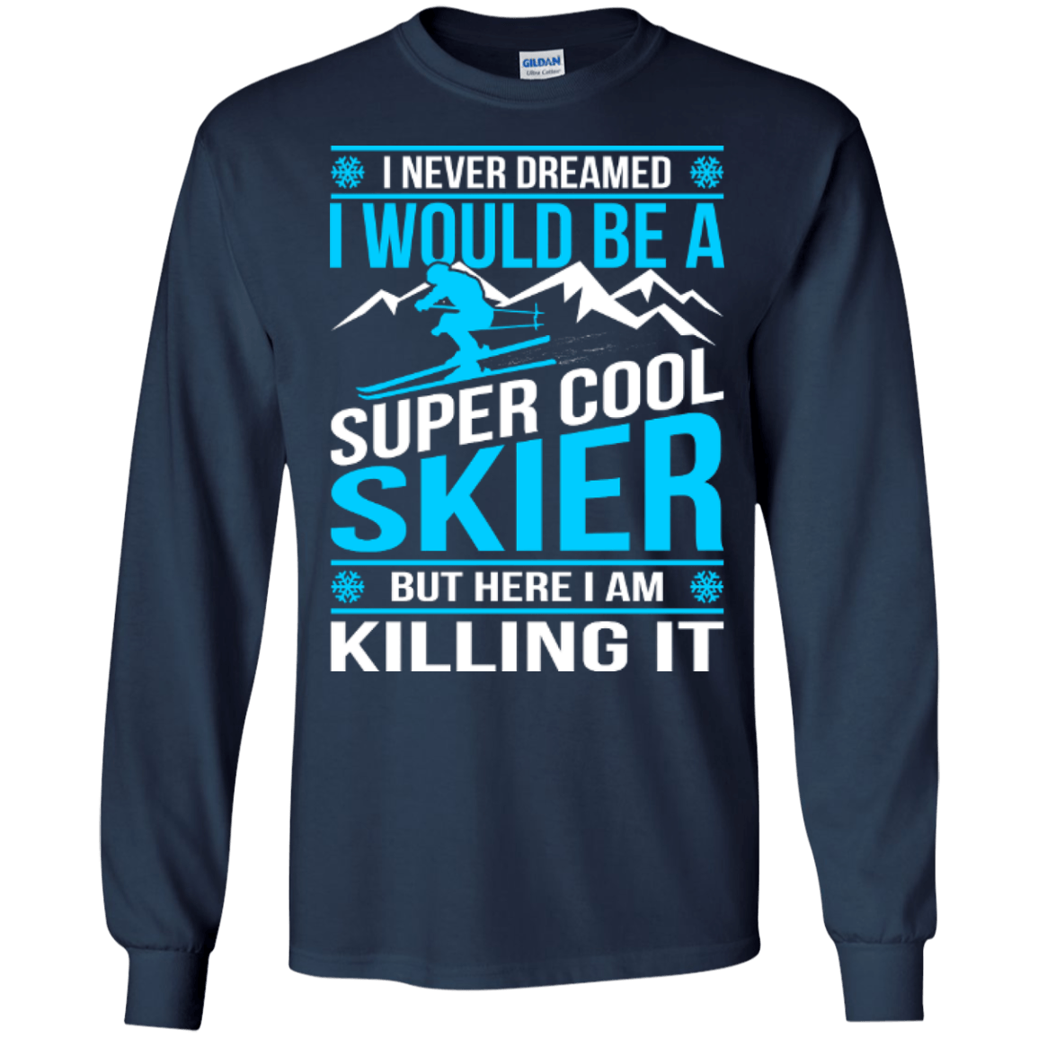 I Never Dreamed I Would Be A Super Cool Skier But Here I Am Killing It Long Sleeves - Powderaddicts