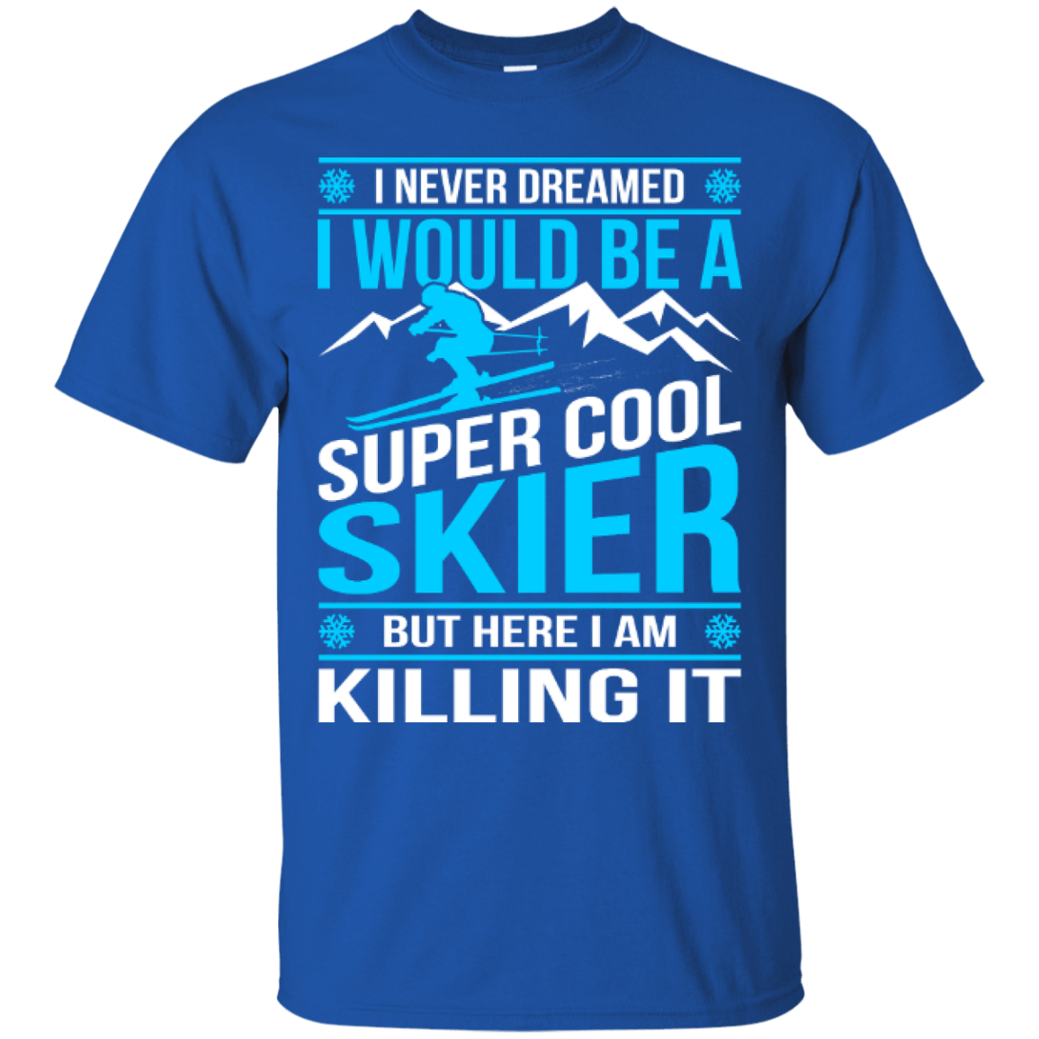 I Never Dreamed I Would Be A Super Cool Skier But Here I Am Killing It Tees - Powderaddicts