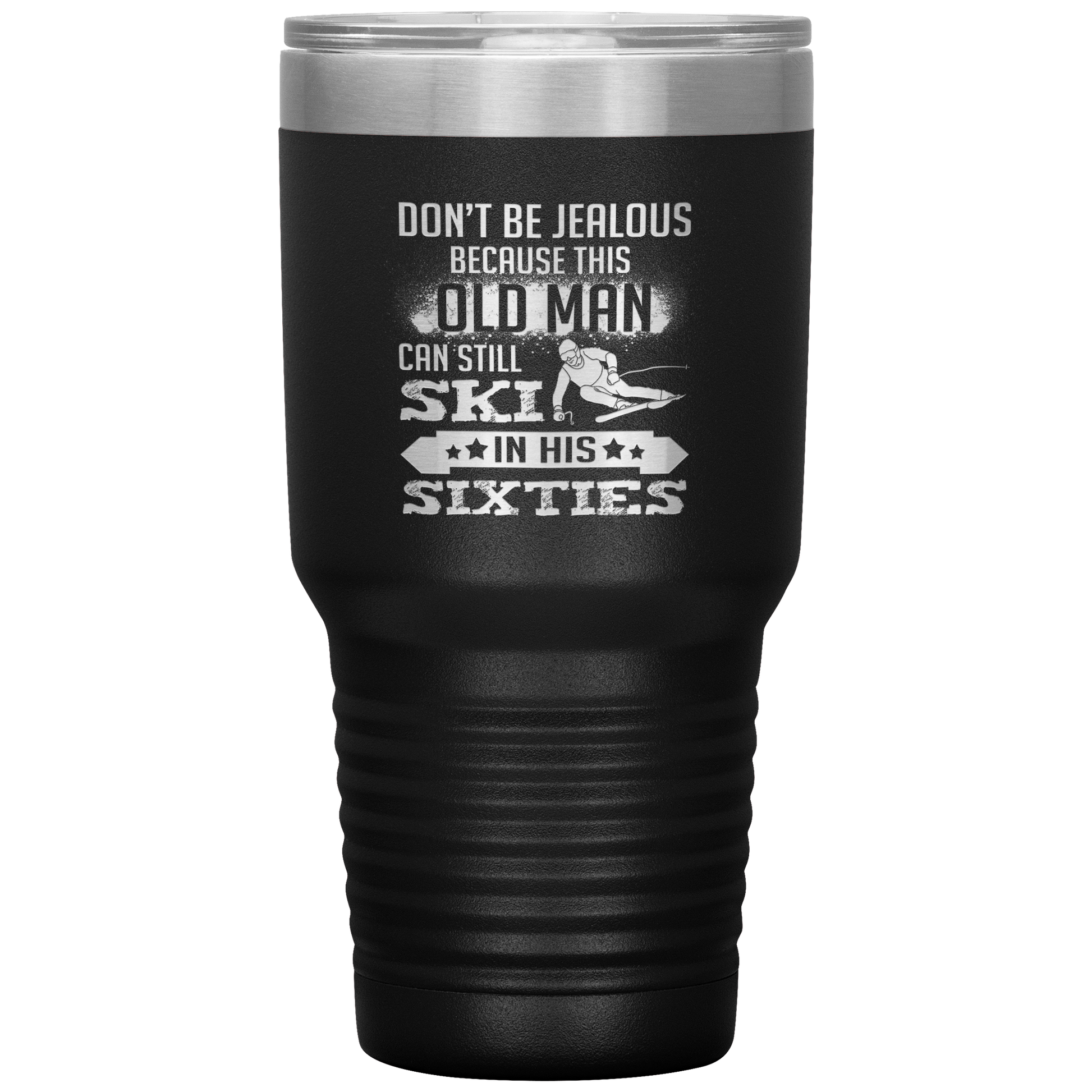 Don't Be Jealous Because This Guy Can Ski In His Sixties 30oz Tumbler - Powderaddicts