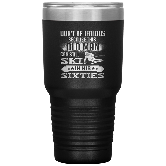 Don't Be Jealous Because This Guy Can Ski In His Sixties 30oz Tumbler - Powderaddicts