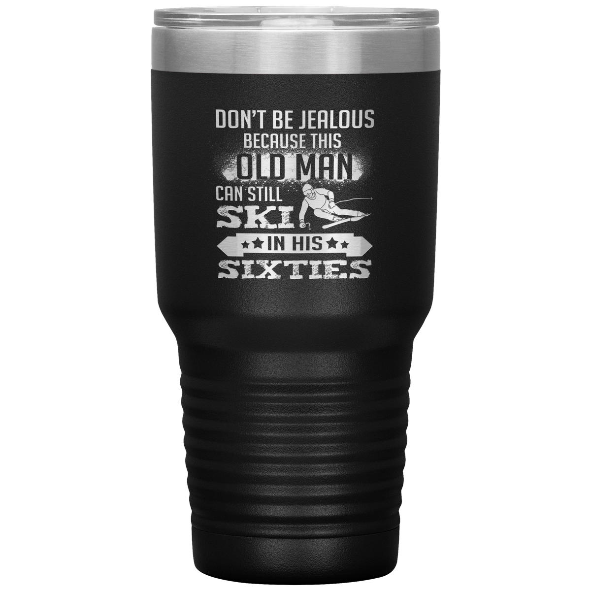 Don't Be Jealous Because This Guy Can Ski In His Sixties 30oz Tumbler - Powderaddicts