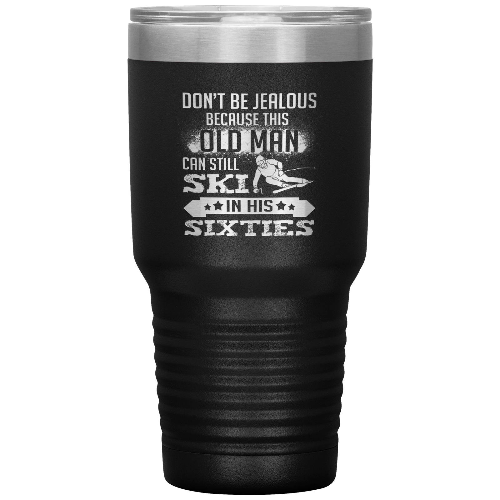 Don't Be Jealous Because This Guy Can Ski In His Sixties 30oz Tumbler - Powderaddicts